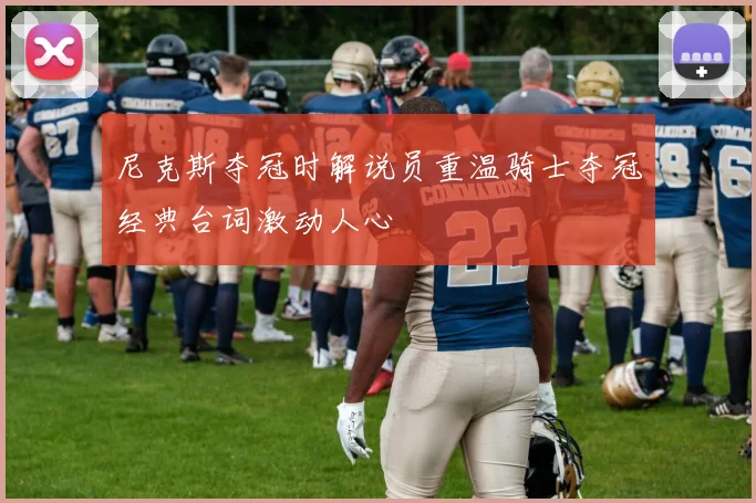 尼克斯夺冠时解说员重温骑士夺冠经典台词激动人心