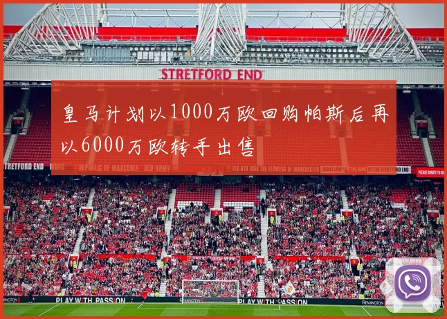 皇马计划以1000万欧回购帕斯后再以6000万欧转手出售
